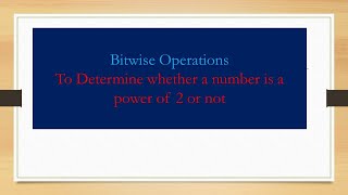 part 4-Bitwise Operations -To Determine whether a number is a power of 2 or not