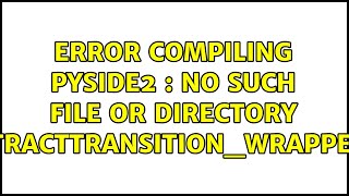Unix & Linux: Error compiling pyside2 : No such file or directory qabstracttransition_wrapper.cpp