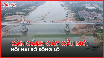 Cận cảnh cây cầu nối hai tỉnh Phú Thọ - Vĩnh Phúc sắp khánh thành - PLO