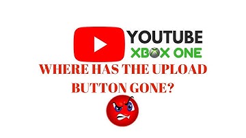 WHERE HAS THE UPLOAD BUTTON GONE FOR YOUTUBE ON XBOX ONE?