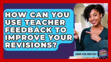 How Can You Use Teacher Feedback To Improve Your Revisions? - Junior Year Jumpstart