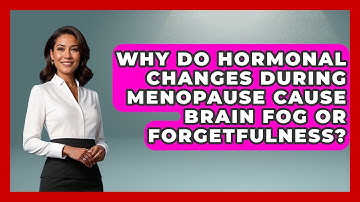 Why Do Hormonal Changes During Menopause Cause Brain Fog or Forgetfulness?