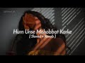 Hum Unse Mohabbat Karke - Slowed & Reverb | Kumar Sanu | Gambler | Govinda | 90s Song Lofi