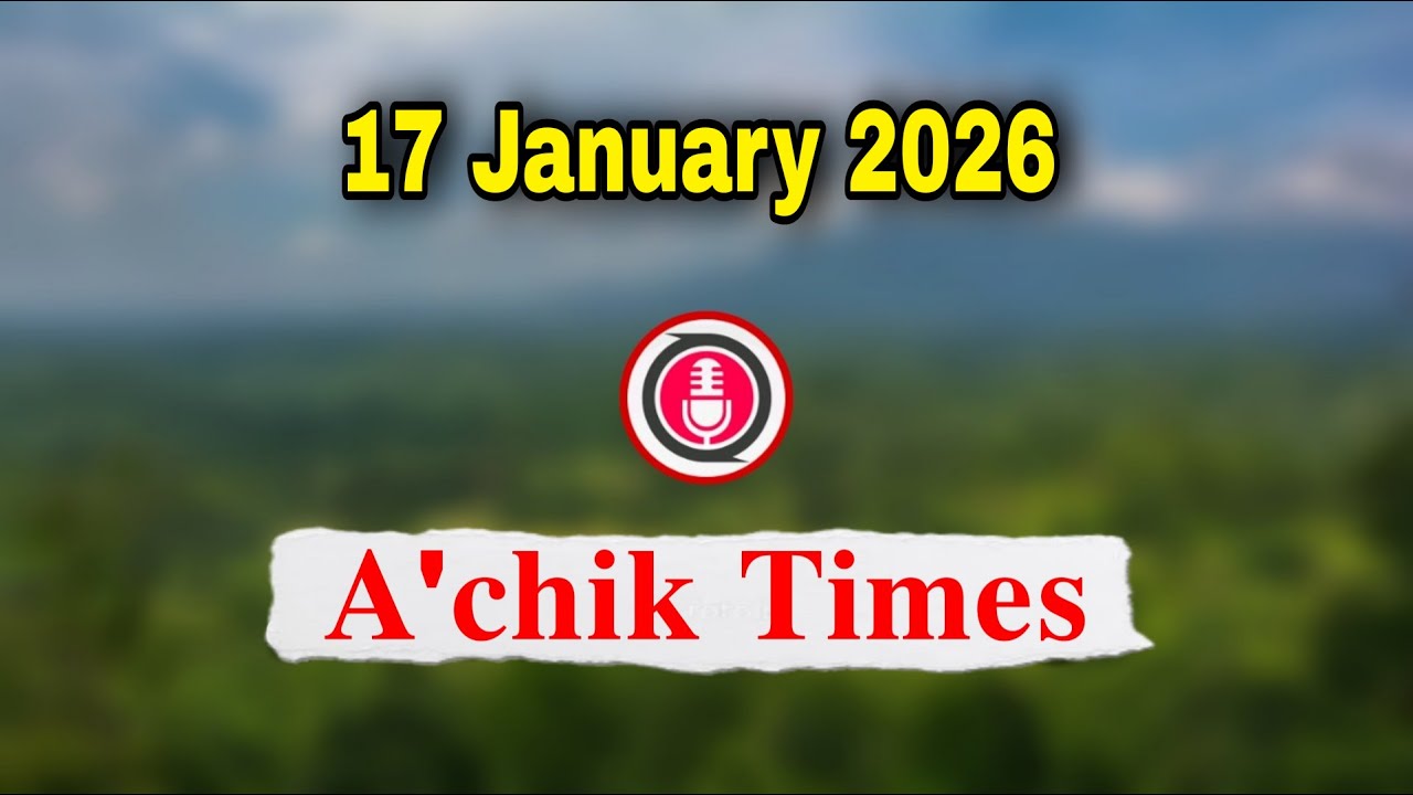 Garo News 17 January 2026 // A.chik Times