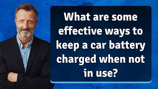 What are some effective ways to keep a car battery charged when not in use?