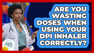 Are You Wasting Doses When Using Your DPI Inhaler Correctly? - Everyday Asthma Tips