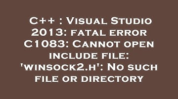 C++ : Visual Studio 2013: fatal error C1083: Cannot open include file: 