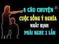 [Câu Chuyện Cuộc Sống Ý Nghĩa] 5 Câu Chuyện Nhất Định Phải Nghe 1 Lần Nghe Càng Sớm Càng Tốt