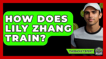 How Does Lily Zhang Train? - The Racket Xpert