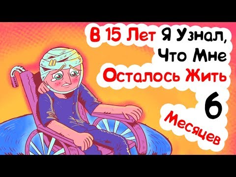 Видео: В 15 Лет Я Узнал, Что Мне Осталось Жить 6 Месяцев (анимация)