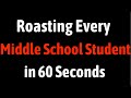 Roasting Every Middle School Student in 60 Seconds