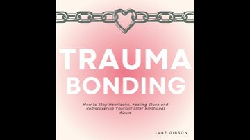 Trauma Bonding: How to Stop Heartache, Feeling Stuck and Rediscovering Yourself after Emotional