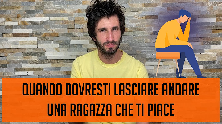 Quando dovresti lasciare andare una ragazza che ti piace