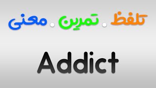 لیست لغات 504 | تمرین ، تلفظ و معنی Addict به فارسی