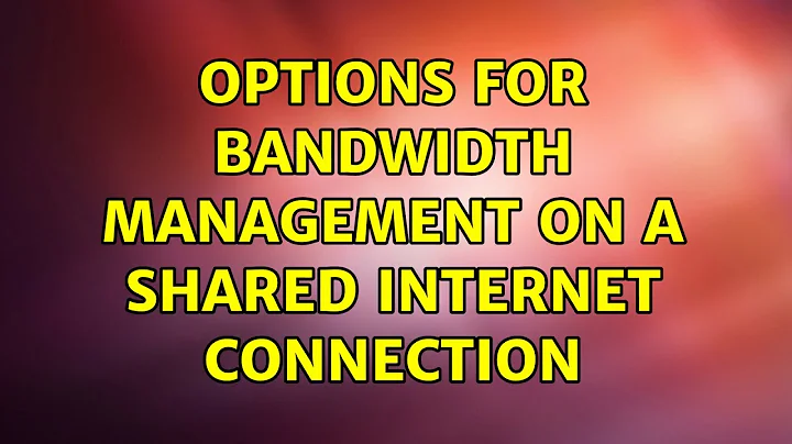 Options for bandwidth management on a shared internet connection (3 Solutions!!)