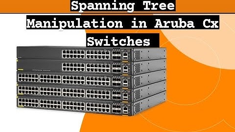 Spanning Tree Manipulation in ARUBA CX Switches