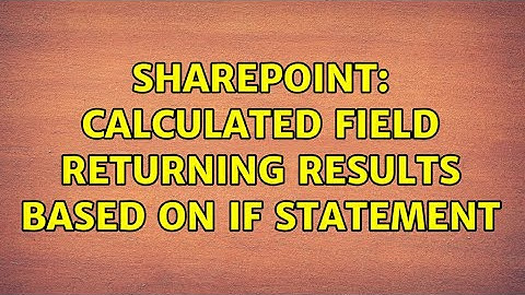 Sharepoint: Calculated Field Returning Results Based On IF Statement (3 Solutions!!)