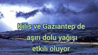 Kilis Ve Gaziantep De Aşırı Dolu Yağışı Süper Hücre Yağışı Etkili Oluyor