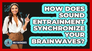 How Does Sound Entrainment Synchronize Your Brainwaves? - Holy Harmonies