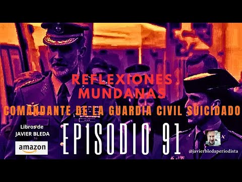 REFLEXIONES MUNDANAS 91 COMANDANTE DE LA GUARDIA CIVIL SUICIDADO