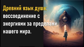 Древний язык души: воссоединение с энергиями за пределами нашего мира.