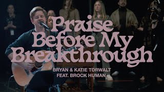 Video thumbnail of "Bryan & Katie Torwalt – Praise Before My Breakthrough (feat. Brock Human) (Official Live Video)"