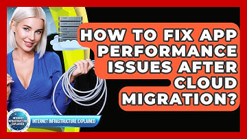 How To Fix App Performance Issues After Cloud Migration? - Internet Infrastructure Explained