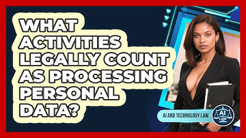 What Activities Legally Count As Processing Personal Data? - AI and Technology Law