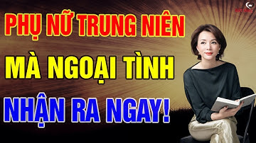 Phụ Nữ Trung Niên Ngoại Tình, Dấu Kiểu Gì Cũng Sẽ Lộ Điều Này – Là Đàn Ông Phải Biết | Biết Sống