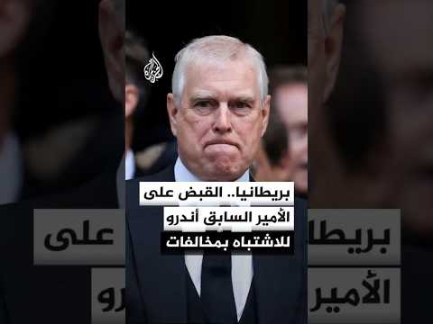 إعلام بريطاني: إلقاء القبض على الأمير السابق أندرو للاشتباه بارتكاب مخالفات أثناء توليه منصبا عاما