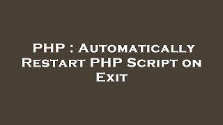 PHP : Automatically Restart PHP Script on Exit
