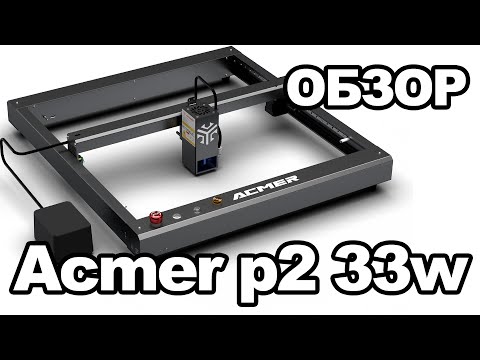 ВОТ КАК НАДО! Обзор лазерного гравера ACMER P2 33W