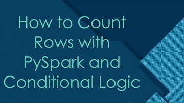 How to Count Rows with PySpark and Conditional Logic