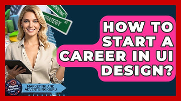 How To Start A Career In UI Design? - Marketing and Advertising Guru