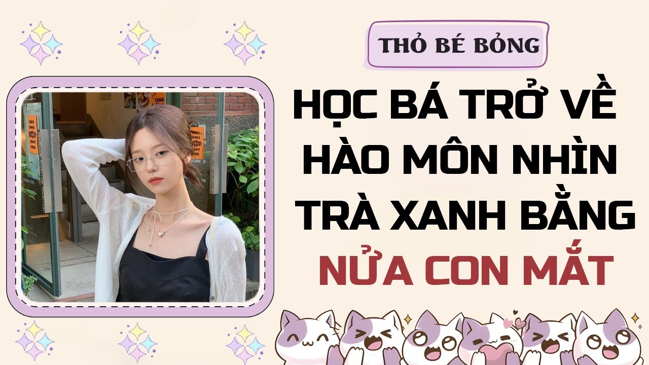 [Audio] HỌC BÁ TRỞ VỀ HÀO MÔN NHÌN TRÀ XANH BẰNG NỬA CON MẮT | Thỏ Bé Bỏng Audio