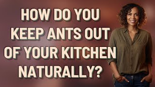 How do you keep ants out of your kitchen naturally?