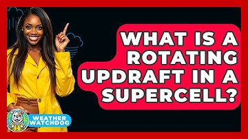 What Is A Rotating Updraft In A Supercell? - Weather Watchdog