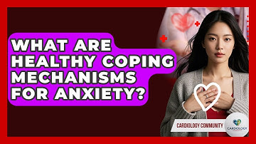 What Are Healthy Coping Mechanisms For Anxiety? - Cardiology Community