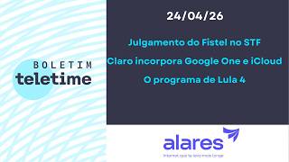 24/04/26 |  Julgamento do Fistel no STF | Claro incorpora Google One e iCloud | O programa de Lula 4