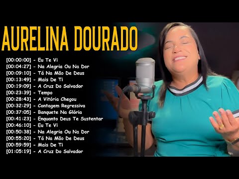 Aurelina Dourado – Top 15 louvores com letras de fogo e palavra revelada