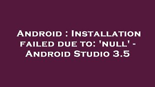 Celebrity Android : Installation failed due to: 'null' - Android Studio 3.5 Wealth