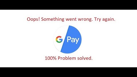 G-Pay - Oops something went wrong, please try again later !  Simple trick to solve this problem.