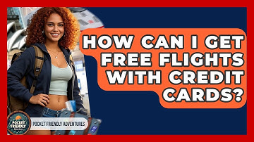 How Can I Get Free Flights With Credit Cards? - Pocket Friendly Adventures