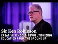 Sir Ken Robinson - Revolutionizing Education from the Ground Up