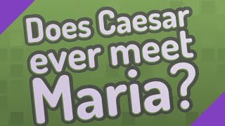 Does Caesar ever meet Maria?