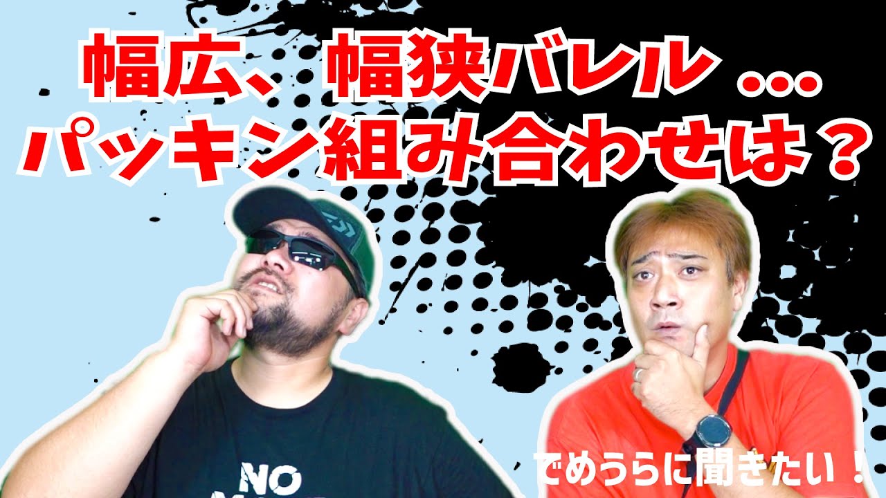 幅広、幅狭バレルパッキン組み合わせは？【でめうらに聞きたい