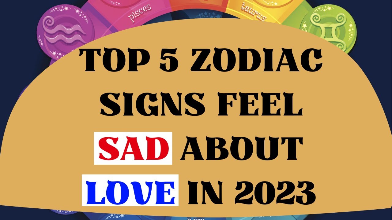 5 Zodiac Signs Feel Sad About Love in 2023 - YouTube