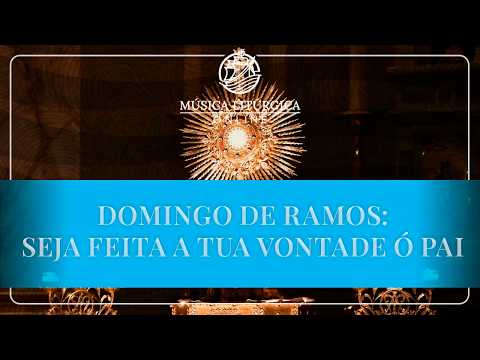 Canto de Comunhão do Domingo de Ramos: "Seja feita a tua vontade ó Pai."