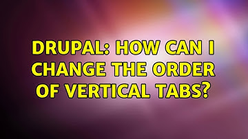 Drupal: How can I change the order of vertical tabs? (3 Solutions!!)