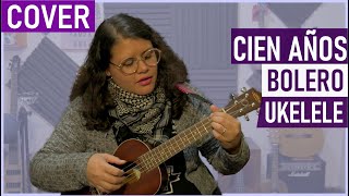 Video thumbnail of "Cien Años (Pedro Infante - Natalia Lafourcade) Bolero Ranchero | Cover Ukelele"